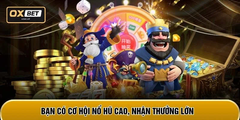 Bạn có cơ hội nổ hũ cao, nhận thưởng lớn
