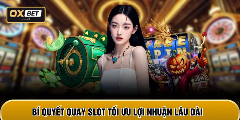 Bí quyết quay slot tối ưu lợi nhuận lâu dài