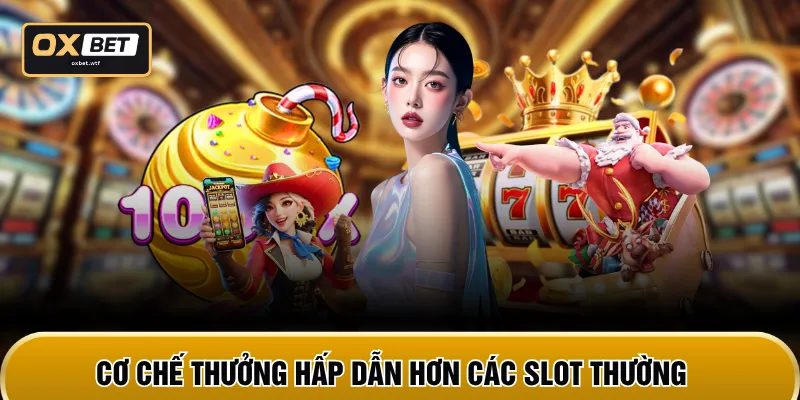 Cơ chế thưởng hấp dẫn hơn các slot thường
