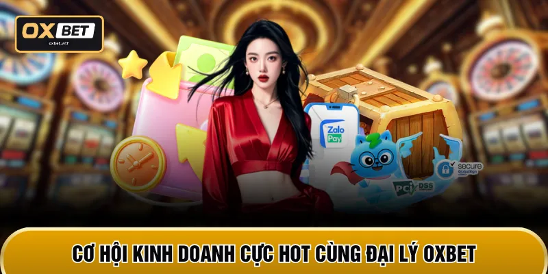 Cơ hội kinh doanh cực hot cùng đại lý OXBET