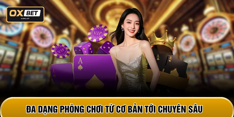 Đa dạng phòng chơi từ cơ bản tới chuyên sâu