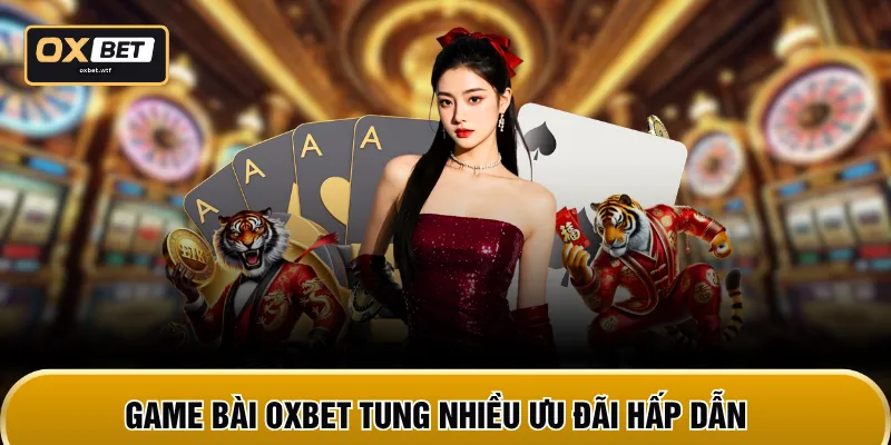 Game bài OXBET tung nhiều ưu đãi hấp dẫn