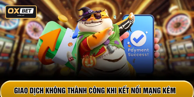 Giao dịch không thành công khi kết nối mạng kém