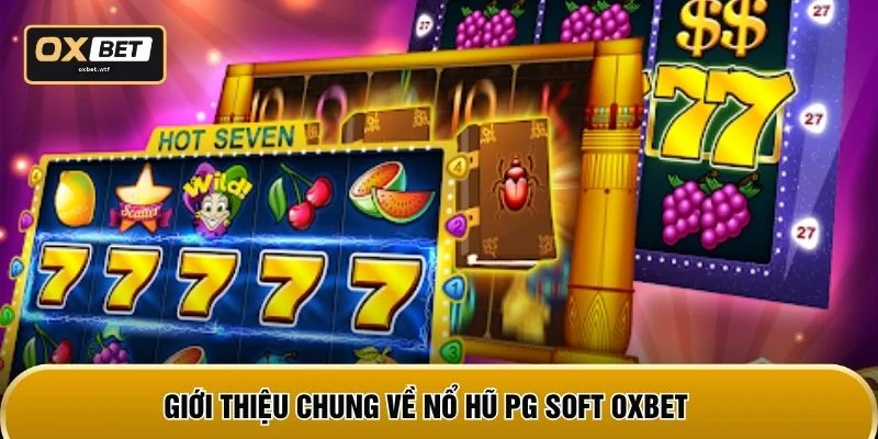 Giới thiệu chung về nổ hũ PG Soft OXBET