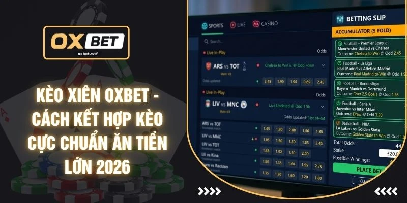 Kèo Xiên OXBET - Cách Kết Hợp Kèo Cực Chuẩn Ăn Tiền Lớn 2026