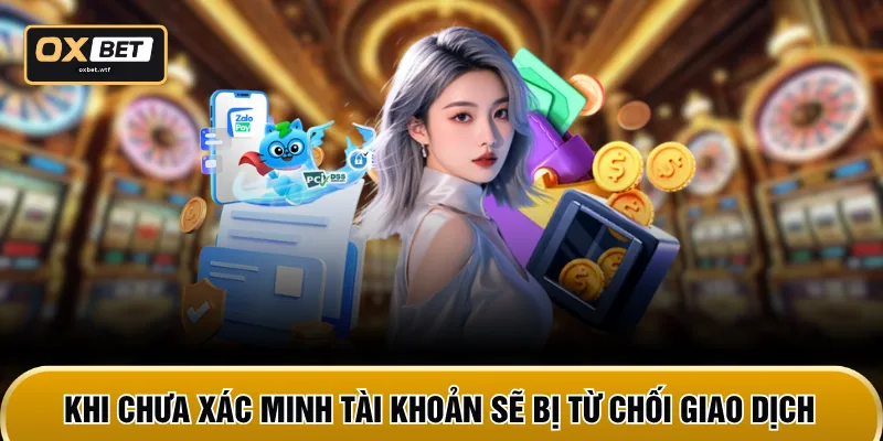 Khi chưa xác minh tài khoản sẽ bị từ chối giao dịch