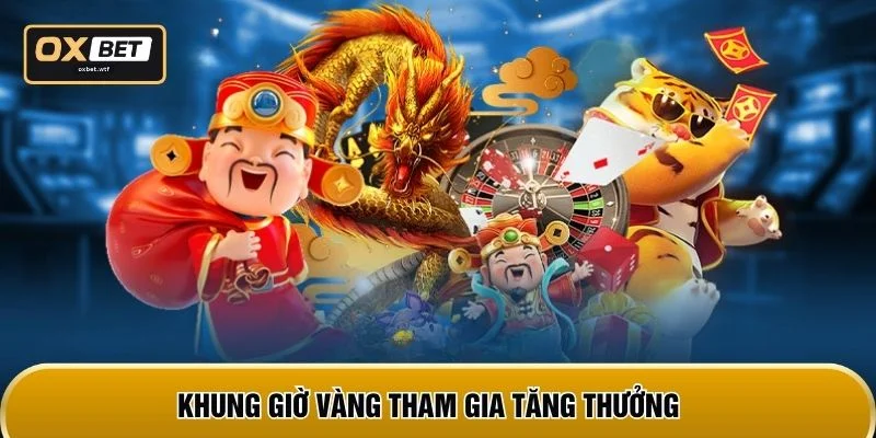 Khung giờ vàng tham gia tăng thưởng