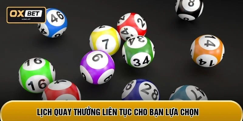 Lịch quay thưởng liên tục cho bạn lựa chọn