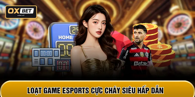 Loạt game Esports cực cháy siêu hấp dẫn
