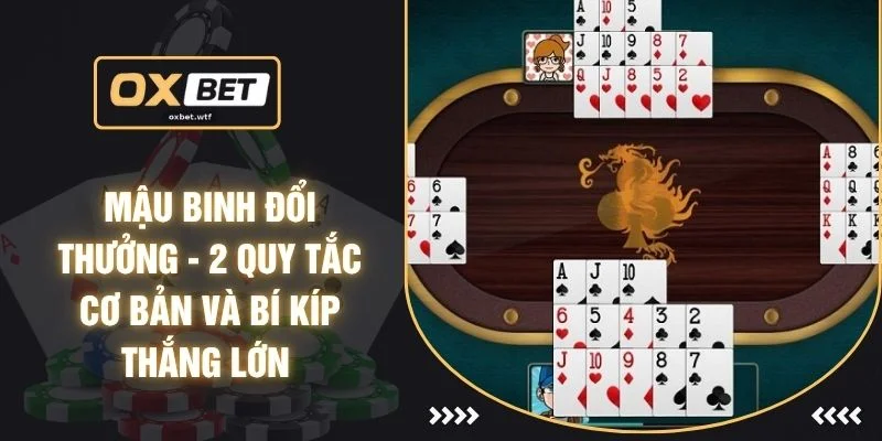 Mậu Binh Đổi Thưởng - 2 Quy Tắc Cơ Bản Và Bí Kíp Thắng Lớn