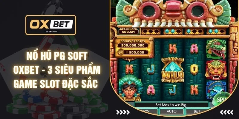 Nổ Hũ PG Soft Oxbet - 3 Siêu Phẩm Game Slot Đặc Sắc