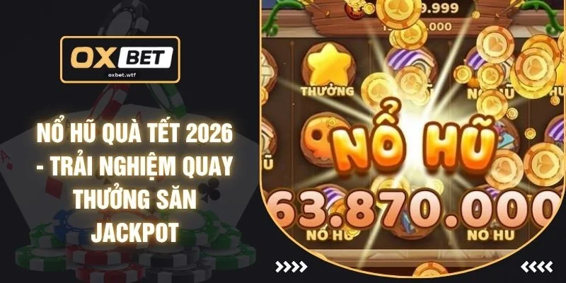 Nổ Hũ Quà Tết 2026 - Trải Nghiệm Quay Thưởng Săn Jackpot