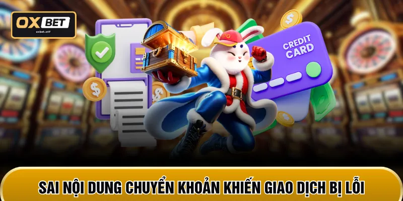 Sai nội dung chuyển khoản khiến giao dịch bị lỗi