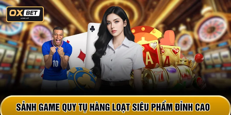 Sảnh game quy tụ hàng loạt siêu phẩm đỉnh cao