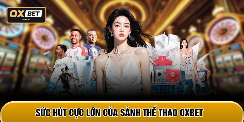 Sức hút cực lớn của sảnh thể thao OXBET