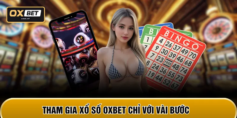 Tham gia xổ số OXBET chỉ với vài bước