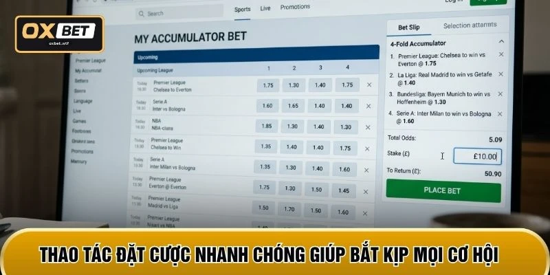 Thao tác đặt cược nhanh chóng giúp bắt kịp mọi cơ hội
