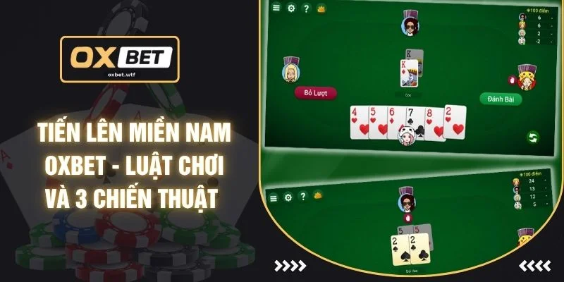 Tiến Lên Miền Nam OXBET - Luật Chơi Và 3 Chiến Thuật