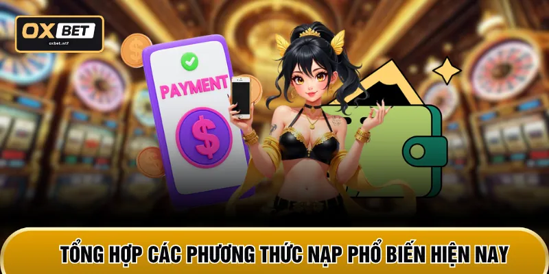 Tổng hợp các phương thức nạp phổ biến hiện nay