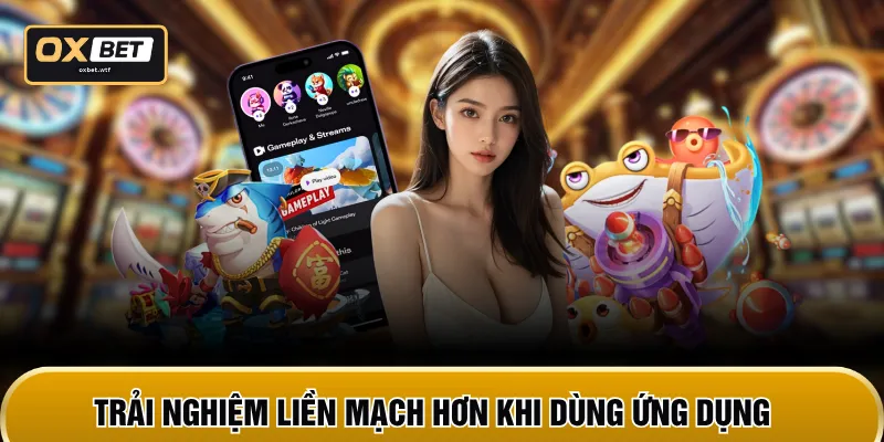 Trải nghiệm liền mạch hơn khi dùng ứng dụng